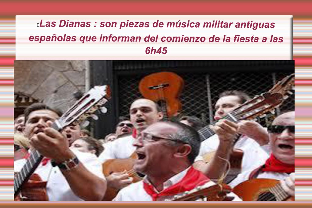 Las Dianas : son piezas de música militar antiguas españolas que informan del comienzo de la fiesta a las 6h45