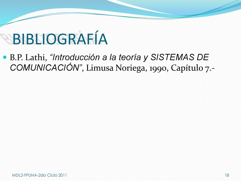 BIBLIOGRAFÍA B.P. Lathi, Introducción a la teoría y SISTEMAS DE COMUNICACIÓN , Limusa Noriega, 1990, Capítulo 7.-