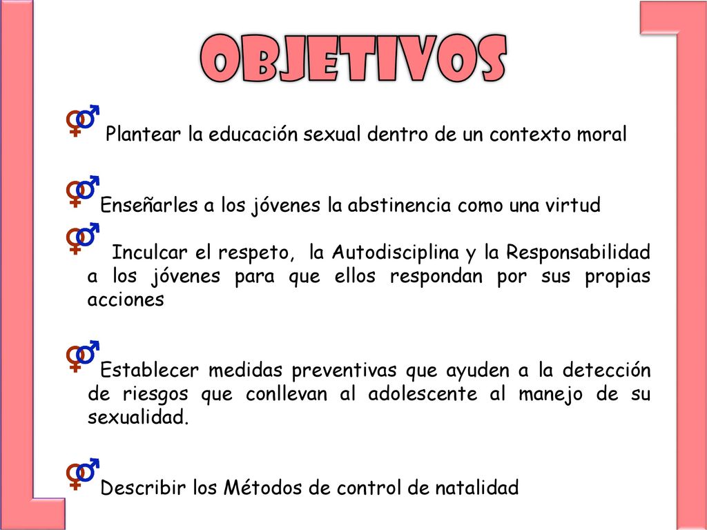 objetivos Plantear la educación sexual dentro de un contexto moral