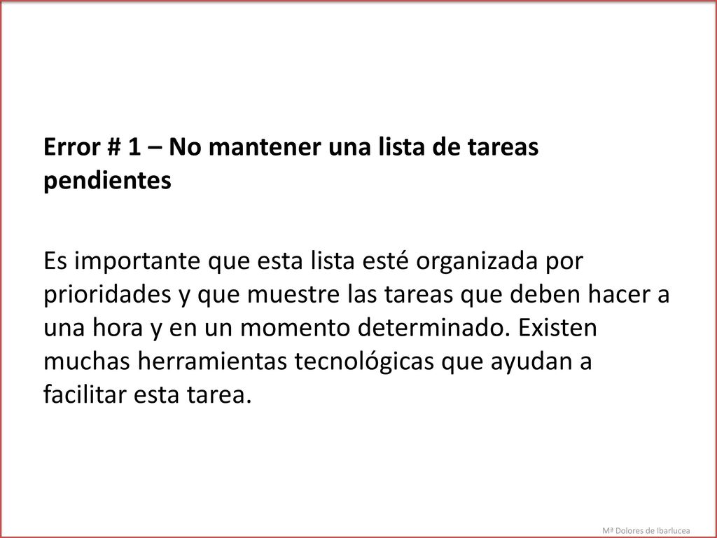 Error # 1 – No mantener una lista de tareas pendientes Es importante que esta lista esté organizada por prioridades y que muestre las tareas que deben hacer a una hora y en un momento determinado.