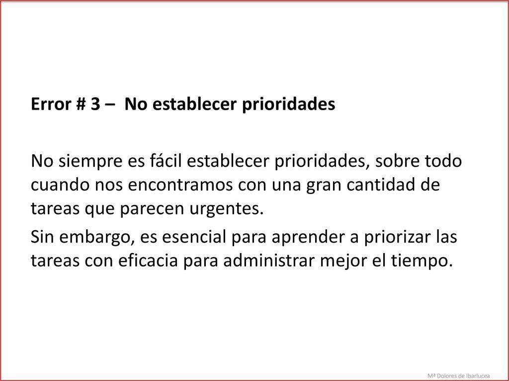 Error # 3 – No establecer prioridades No siempre es fácil establecer prioridades, sobre todo cuando nos encontramos con una gran cantidad de tareas que parecen urgentes.