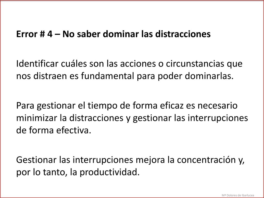 Error # 4 – No saber dominar las distracciones Identificar cuáles son las acciones o circunstancias que nos distraen es fundamental para poder dominarlas.