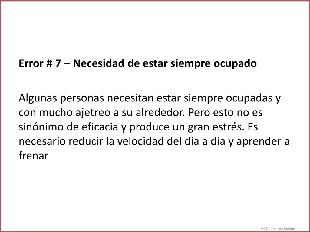 Error # 7 – Necesidad de estar siempre ocupado Algunas personas necesitan estar siempre ocupadas y con mucho ajetreo a su alrededor.