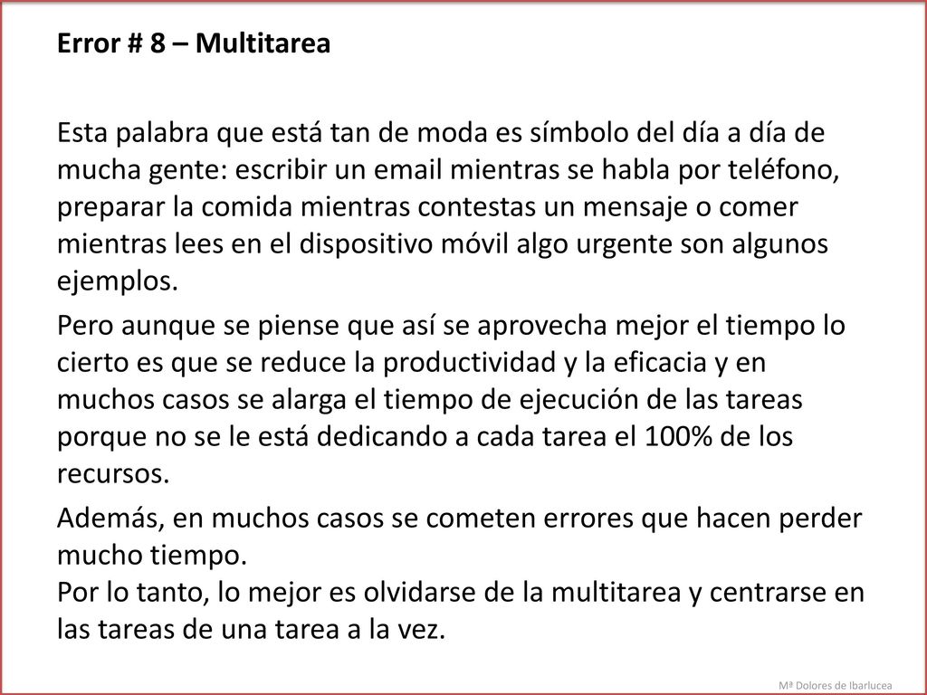 Error # 8 – Multitarea Esta palabra que está tan de moda es símbolo del día a día de mucha gente: escribir un  mientras se habla por teléfono, preparar la comida mientras contestas un mensaje o comer mientras lees en el dispositivo móvil algo urgente son algunos ejemplos.