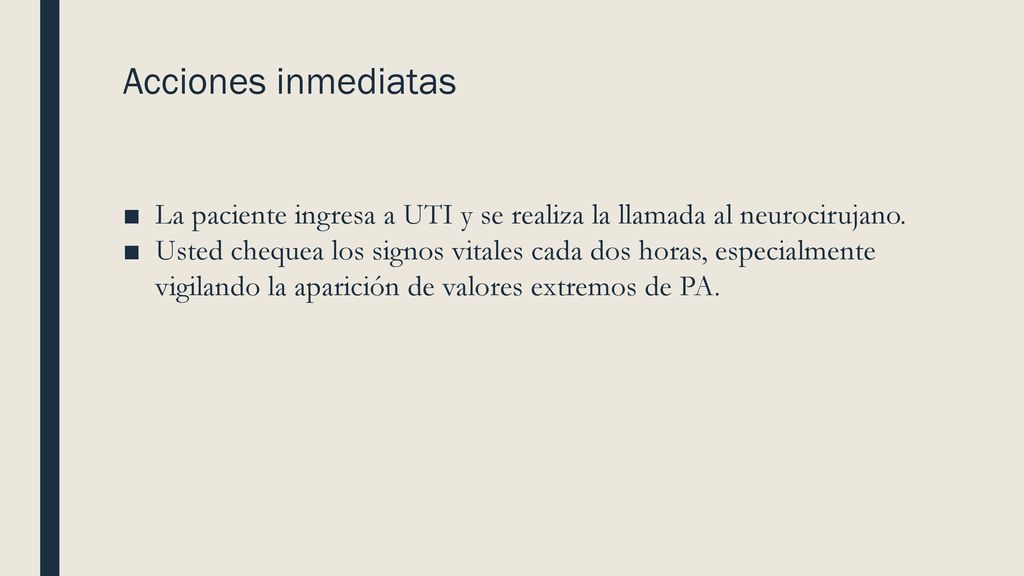 Acciones inmediatas La paciente ingresa a UTI y se realiza la llamada al neurocirujano.