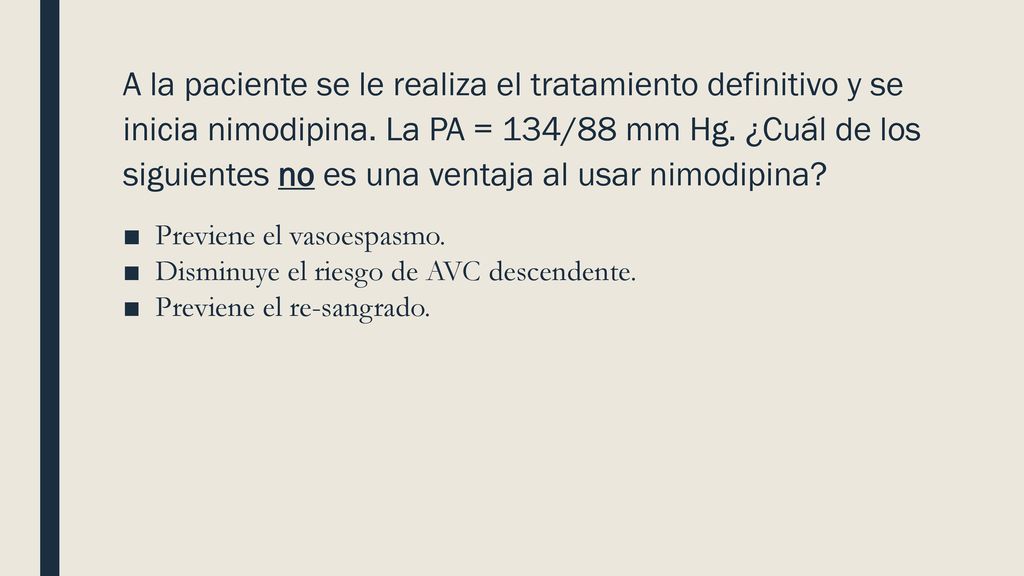 A la paciente se le realiza el tratamiento definitivo y se inicia nimodipina. La PA = 134/88 mm Hg. ¿Cuál de los siguientes no es una ventaja al usar nimodipina