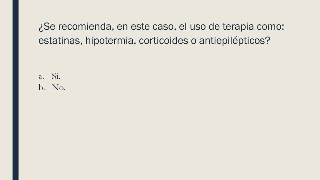 ¿Se recomienda, en este caso, el uso de terapia como: estatinas, hipotermia, corticoides o antiepilépticos