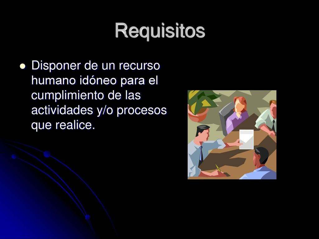 Requisitos Disponer de un recurso humano idóneo para el cumplimiento de las actividades y/o procesos que realice.