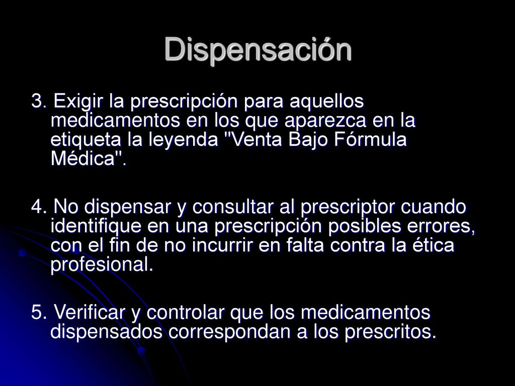 Dispensación 3. Exigir la prescripción para aquellos medicamentos en los que aparezca en la etiqueta la leyenda Venta Bajo Fórmula Médica .
