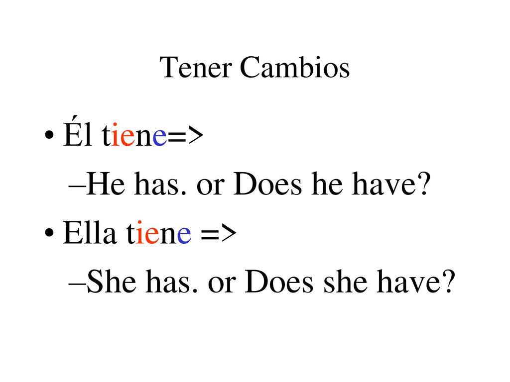Él tiene=> He has. or Does he have Ella tiene =>