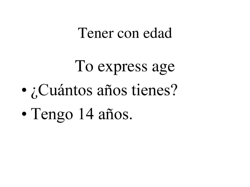 Tener con edad To express age ¿Cuántos años tienes Tengo 14 años.