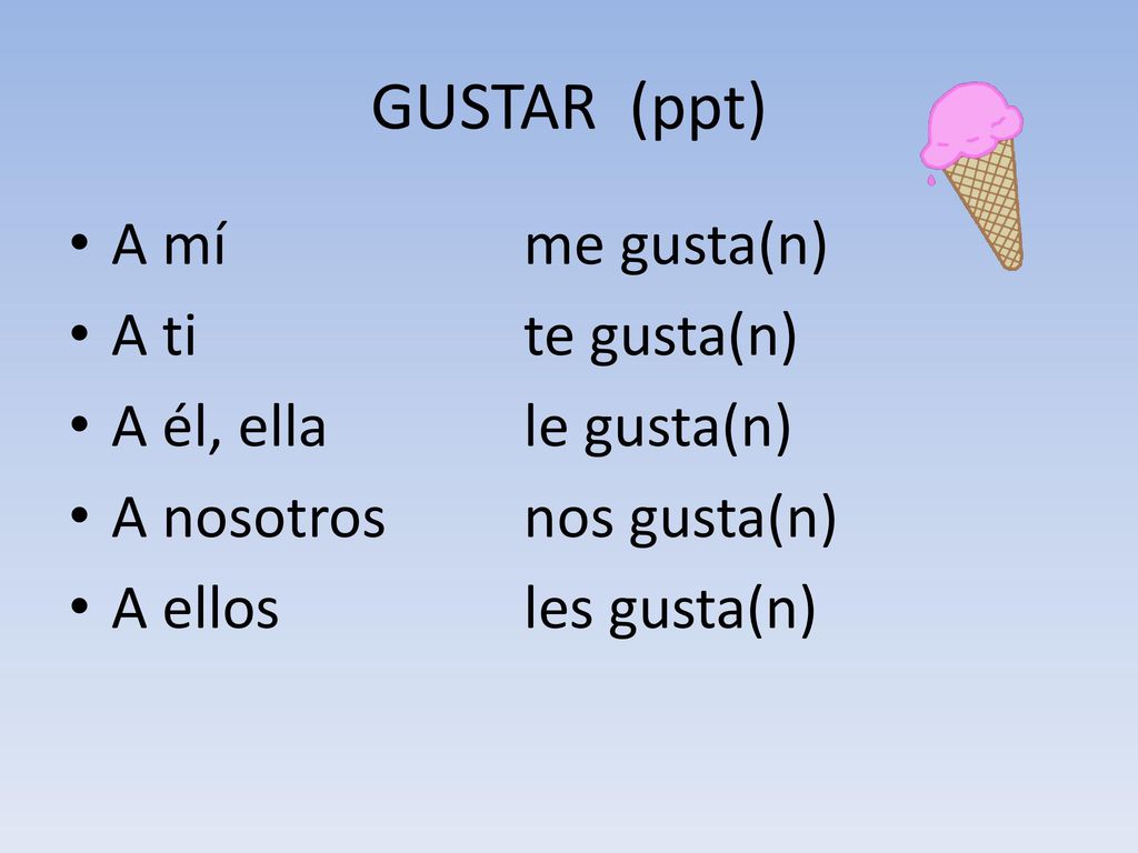 GUSTAR (ppt) A mí me gusta(n) A ti te gusta(n) A él, ella le gusta(n)