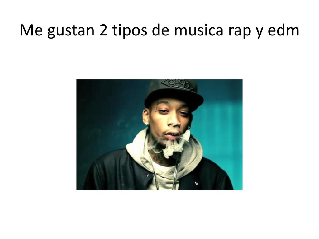 Me gustan 2 tipos de musica rap y edm