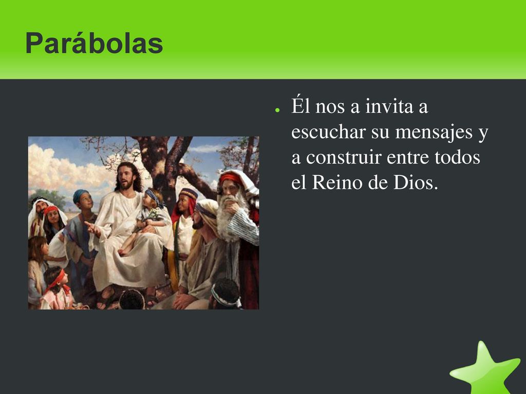 Parábolas Él nos a invita a escuchar su mensajes y a construir entre todos el Reino de Dios.