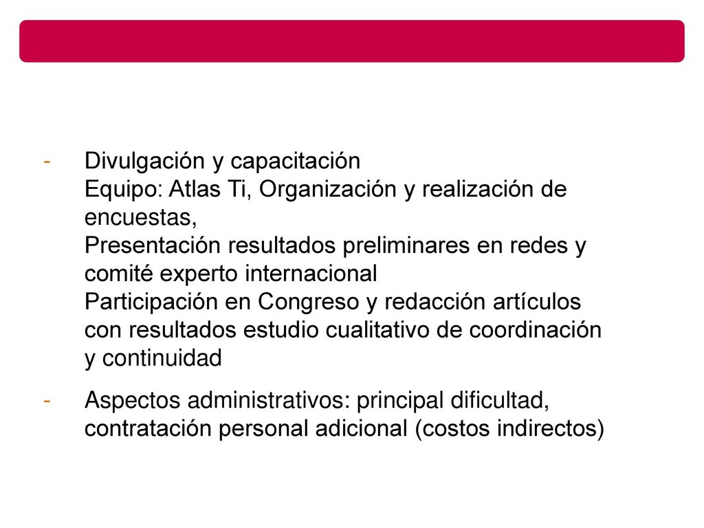 Divulgación y capacitación Equipo: Atlas Ti, Organización y realización de encuestas, Presentación resultados preliminares en redes y comité experto internacional Participación en Congreso y redacción artículos con resultados estudio cualitativo de coordinación y continuidad