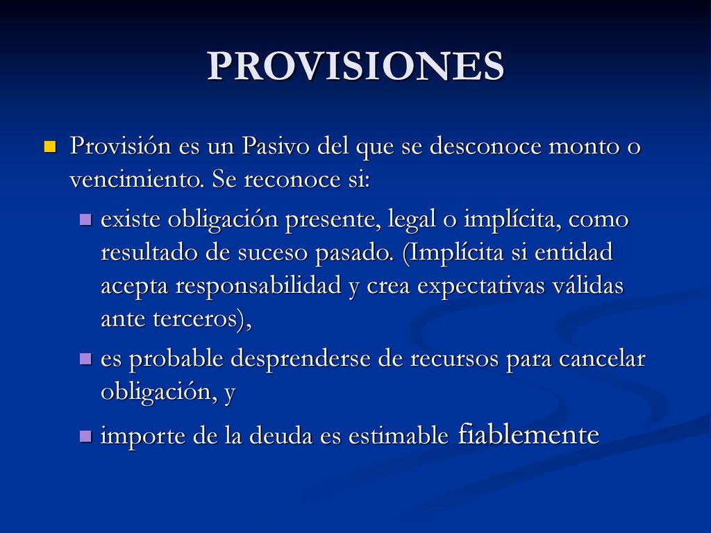 PROVISIONES Provisión es un Pasivo del que se desconoce monto o vencimiento. Se reconoce si: