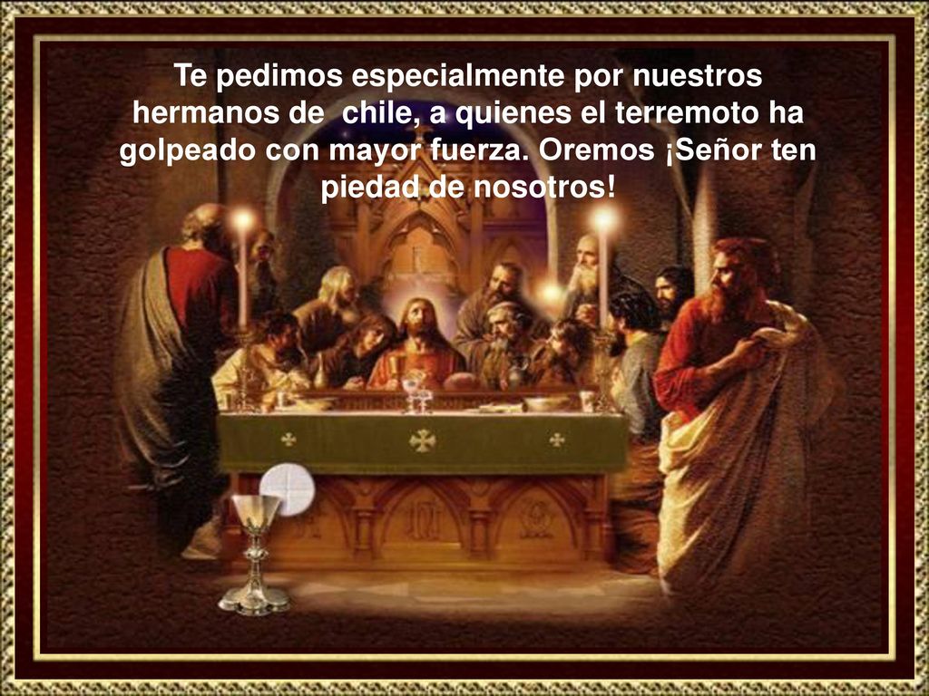 Te pedimos especialmente por nuestros hermanos de chile, a quienes el terremoto ha golpeado con mayor fuerza.