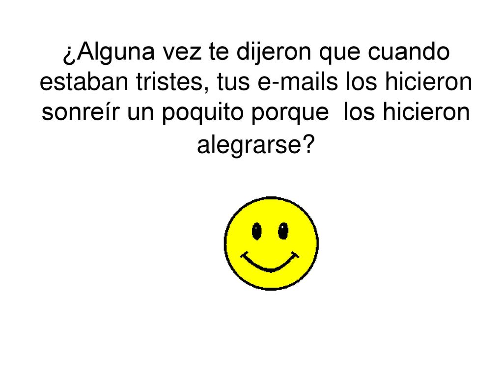 ¿Alguna vez te dijeron que cuando estaban tristes, tus  s los hicieron sonreír un poquito porque los hicieron alegrarse