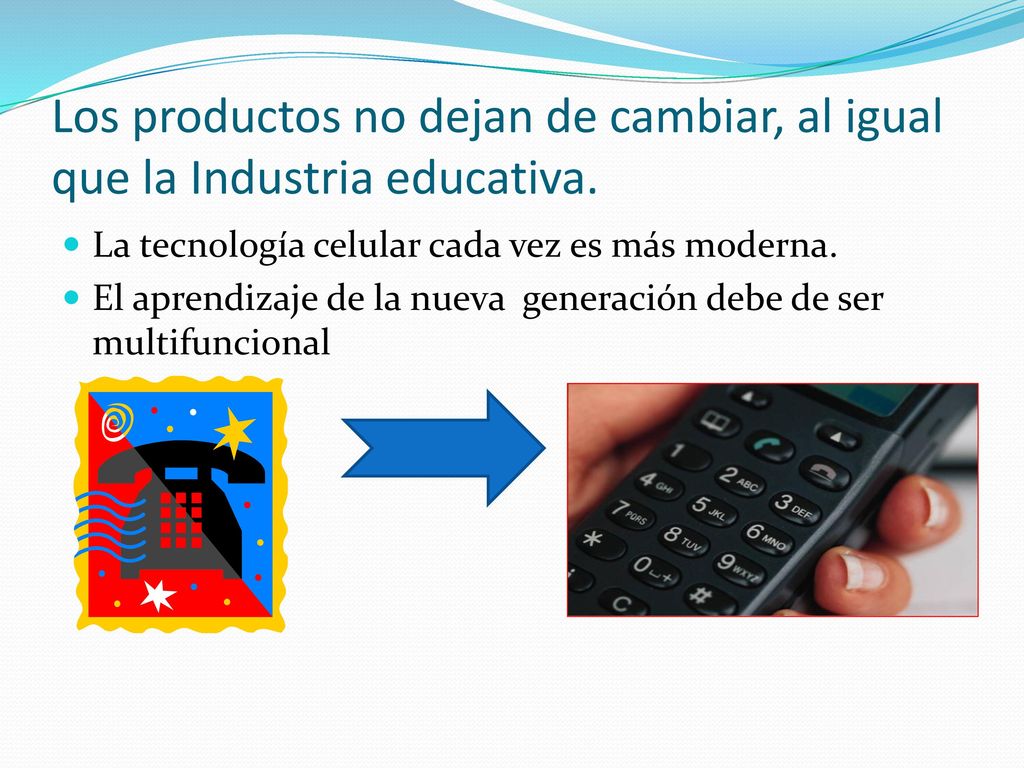 Los productos no dejan de cambiar, al igual que la Industria educativa.