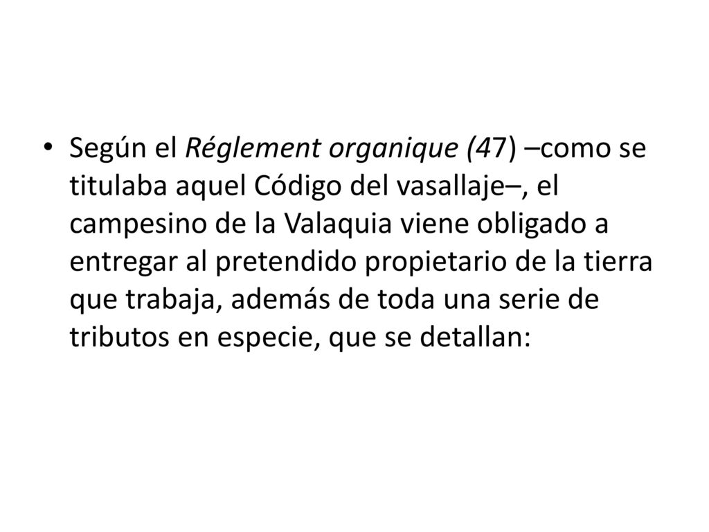 Según el Réglement organique (47) –como se titulaba aquel Código del vasallaje–, el campesino de la Valaquia viene obligado a entregar al pretendido propietario de la tierra que trabaja, además de toda una serie de tributos en especie, que se detallan:
