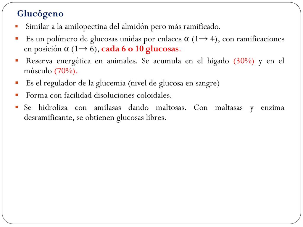 Glucógeno Similar a la amilopectina del almidón pero más ramificado.