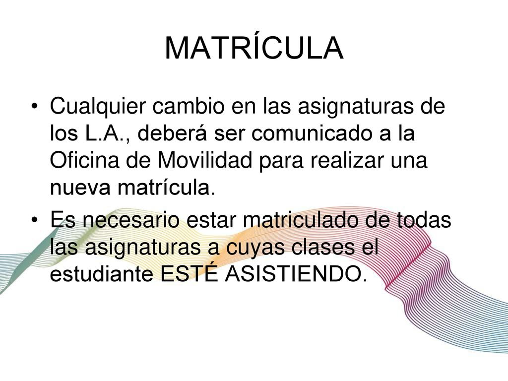 MATRÍCULA Cualquier cambio en las asignaturas de los L.A., deberá ser comunicado a la Oficina de Movilidad para realizar una nueva matrícula.