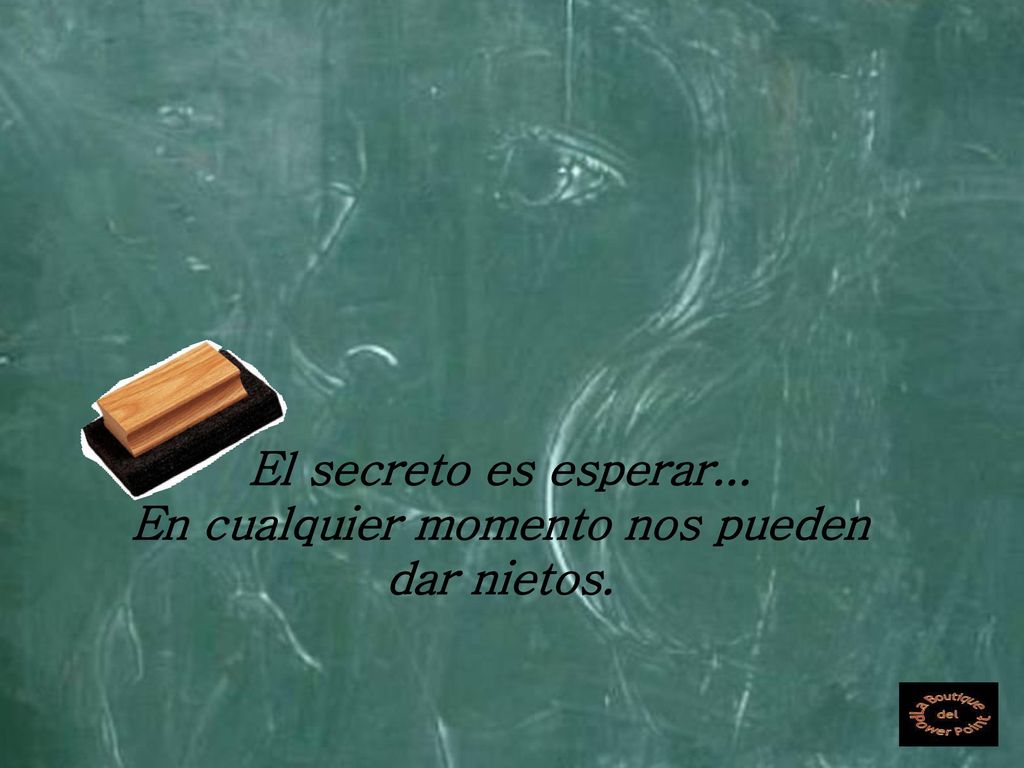El secreto es esperar... En cualquier momento nos pueden dar nietos.