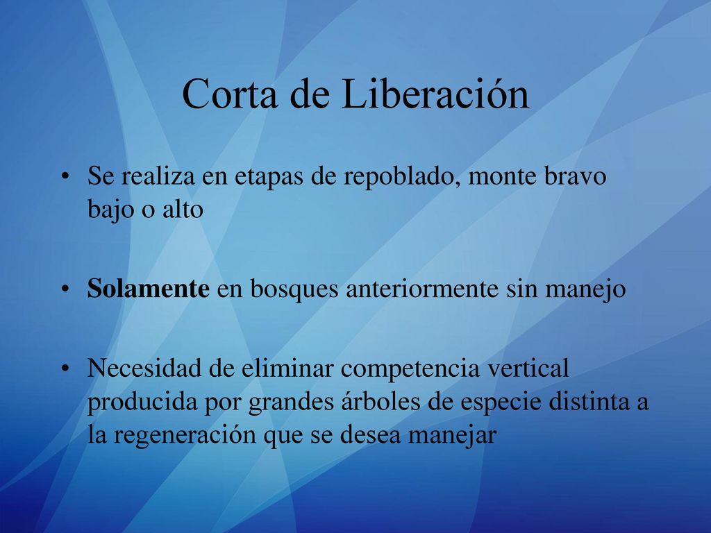 Corta de Liberación Se realiza en etapas de repoblado, monte bravo bajo o alto. Solamente en bosques anteriormente sin manejo.
