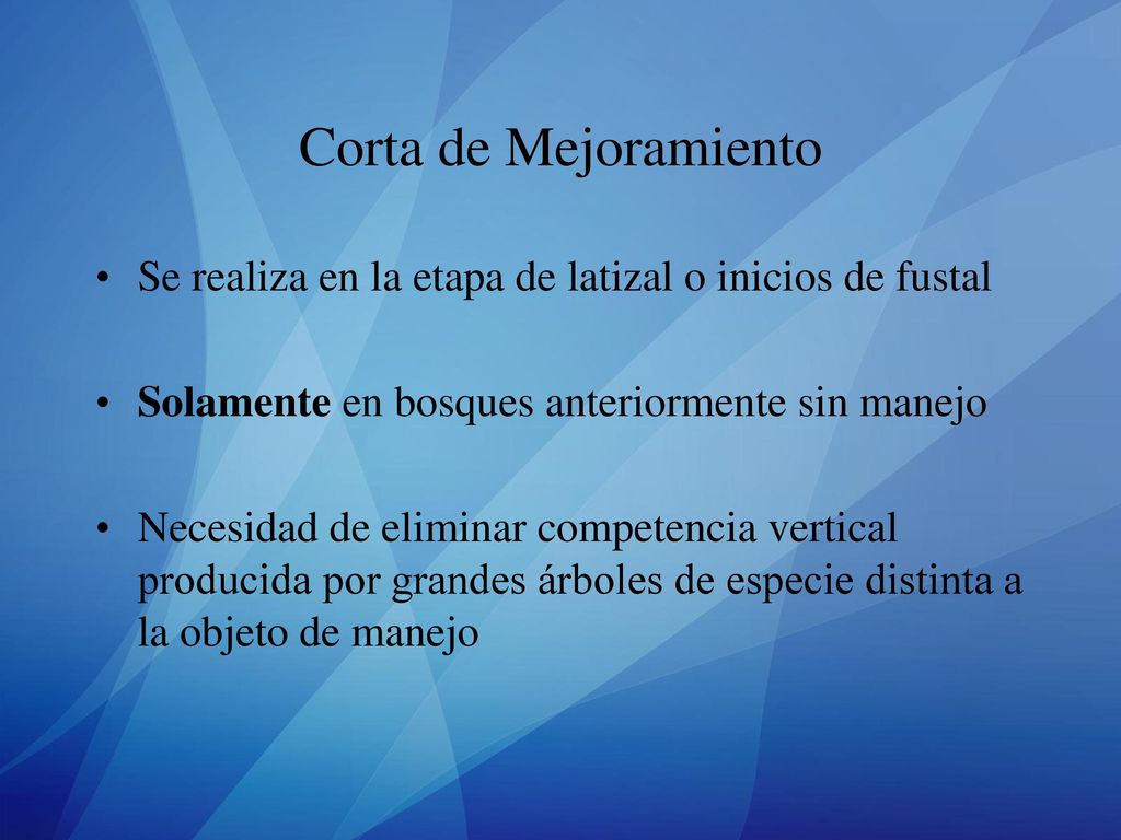 Corta de Mejoramiento Se realiza en la etapa de latizal o inicios de fustal. Solamente en bosques anteriormente sin manejo.