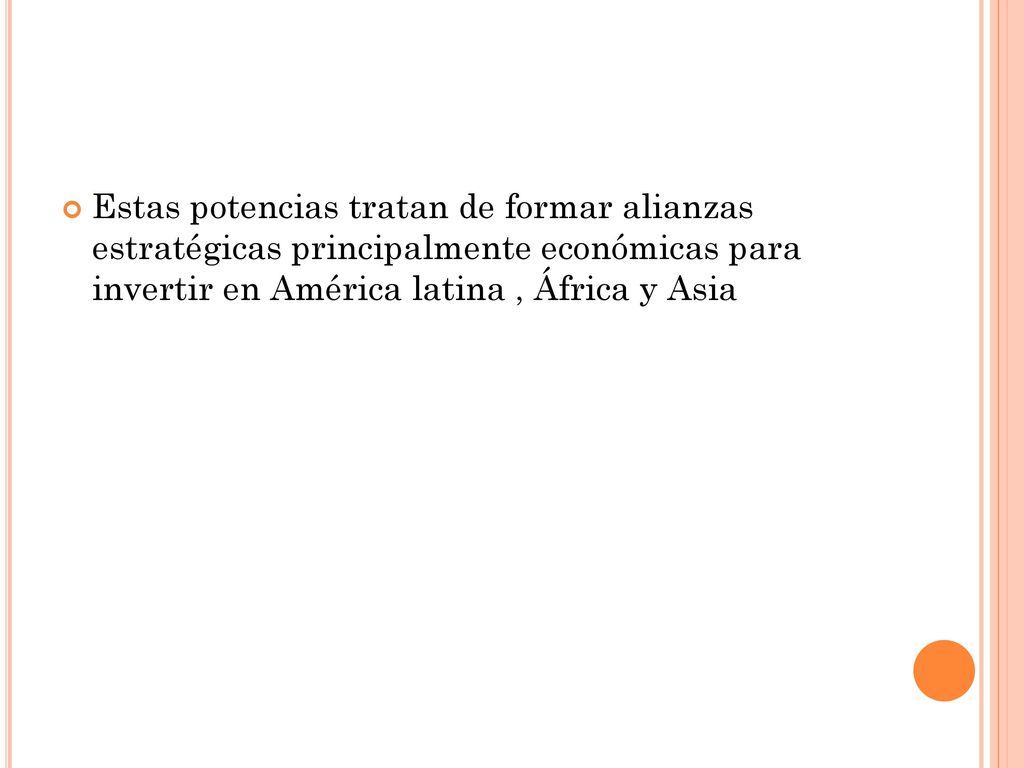 Estas potencias tratan de formar alianzas estratégicas principalmente económicas para invertir en América latina , África y Asia