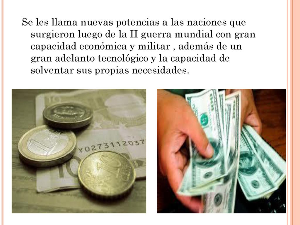 Se les llama nuevas potencias a las naciones que surgieron luego de la II guerra mundial con gran capacidad económica y militar , además de un gran adelanto tecnológico y la capacidad de solventar sus propias necesidades.