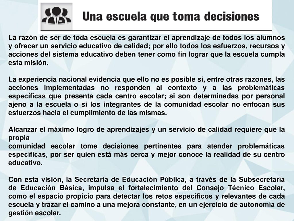 La razón de ser de toda escuela es garantizar el aprendizaje de todos los alumnos y ofrecer un servicio educativo de calidad; por ello todos los esfuerzos, recursos y acciones del sistema educativo deben tener como fin lograr que la escuela cumpla esta misión.