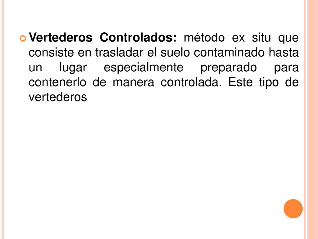 Vertederos Controlados: método ex situ que consiste en trasladar el suelo contaminado hasta un lugar especialmente preparado para contenerlo de manera controlada.