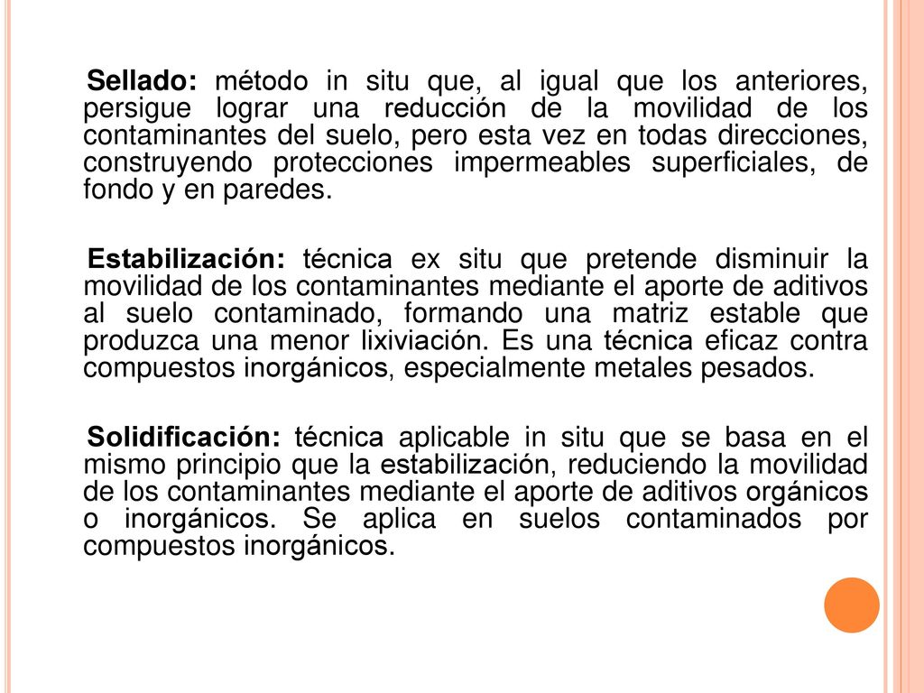 Sellado: método in situ que, al igual que los anteriores, persigue lograr una reducción de la movilidad de los contaminantes del suelo, pero esta vez en todas direcciones, construyendo protecciones impermeables superficiales, de fondo y en paredes.