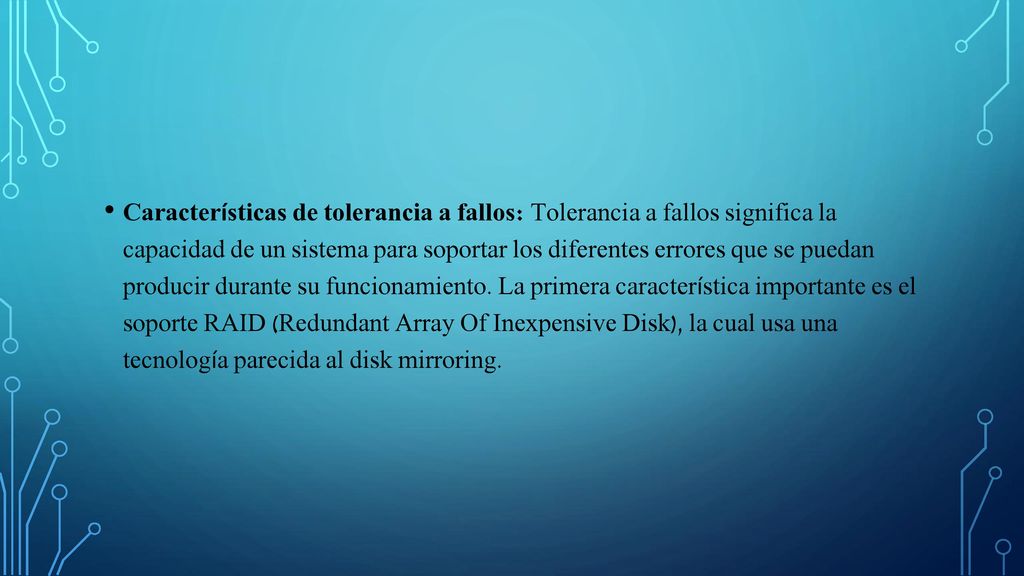 Características de tolerancia a fallos: Tolerancia a fallos significa la capacidad de un sistema para soportar los diferentes errores que se puedan producir durante su funcionamiento.