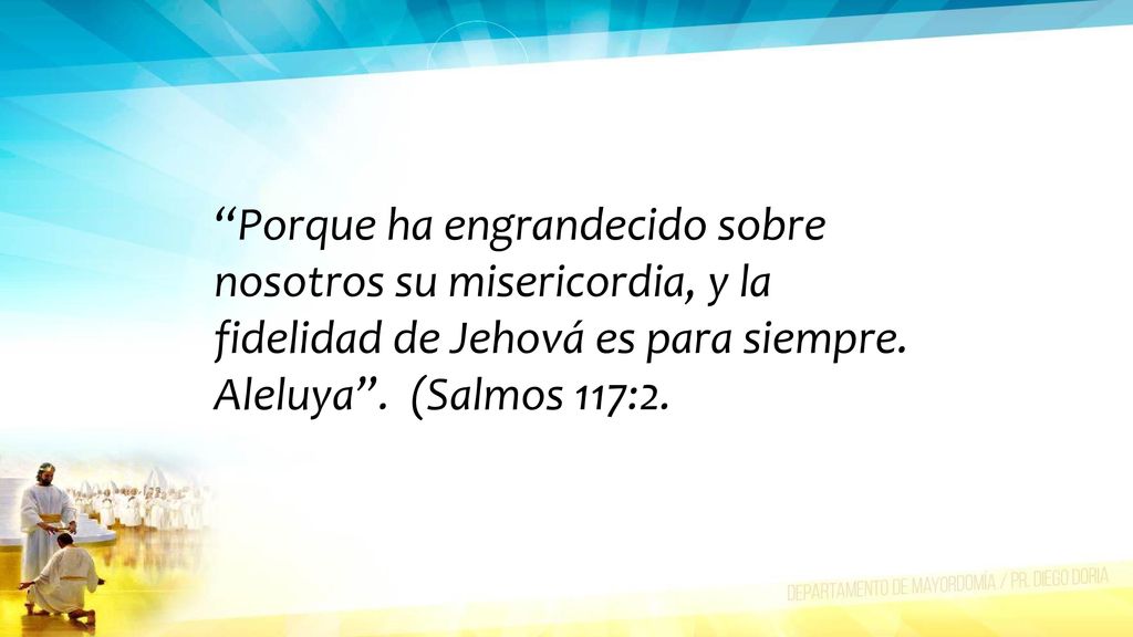 Porque ha engrandecido sobre nosotros su misericordia, y la fidelidad de Jehová es para siempre.