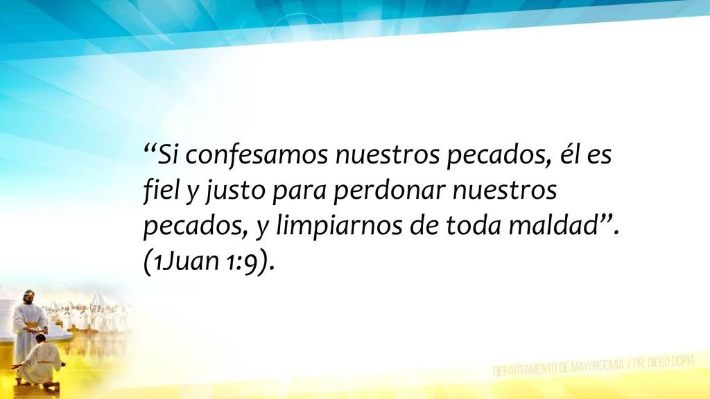 Si confesamos nuestros pecados, él es fiel y justo para perdonar nuestros pecados, y limpiarnos de toda maldad .