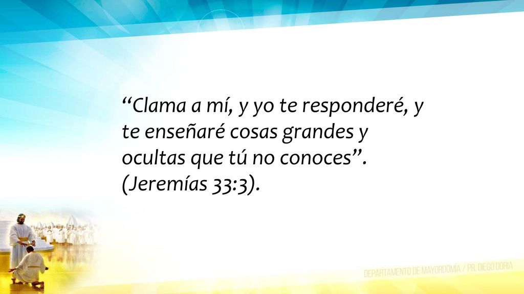 Clama a mí, y yo te responderé, y te enseñaré cosas grandes y ocultas que tú no conoces .