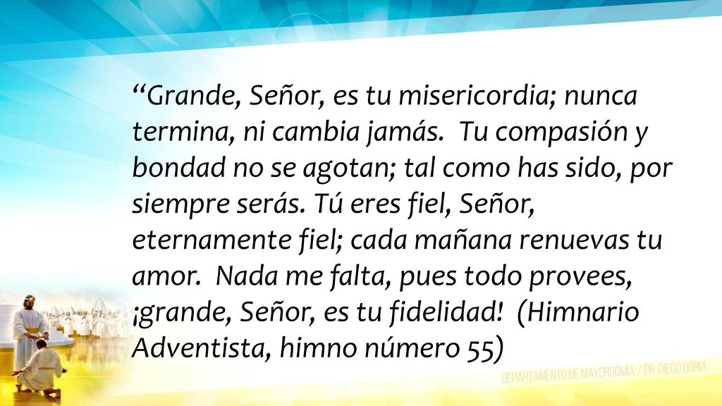 Grande, Señor, es tu misericordia; nunca termina, ni cambia jamás