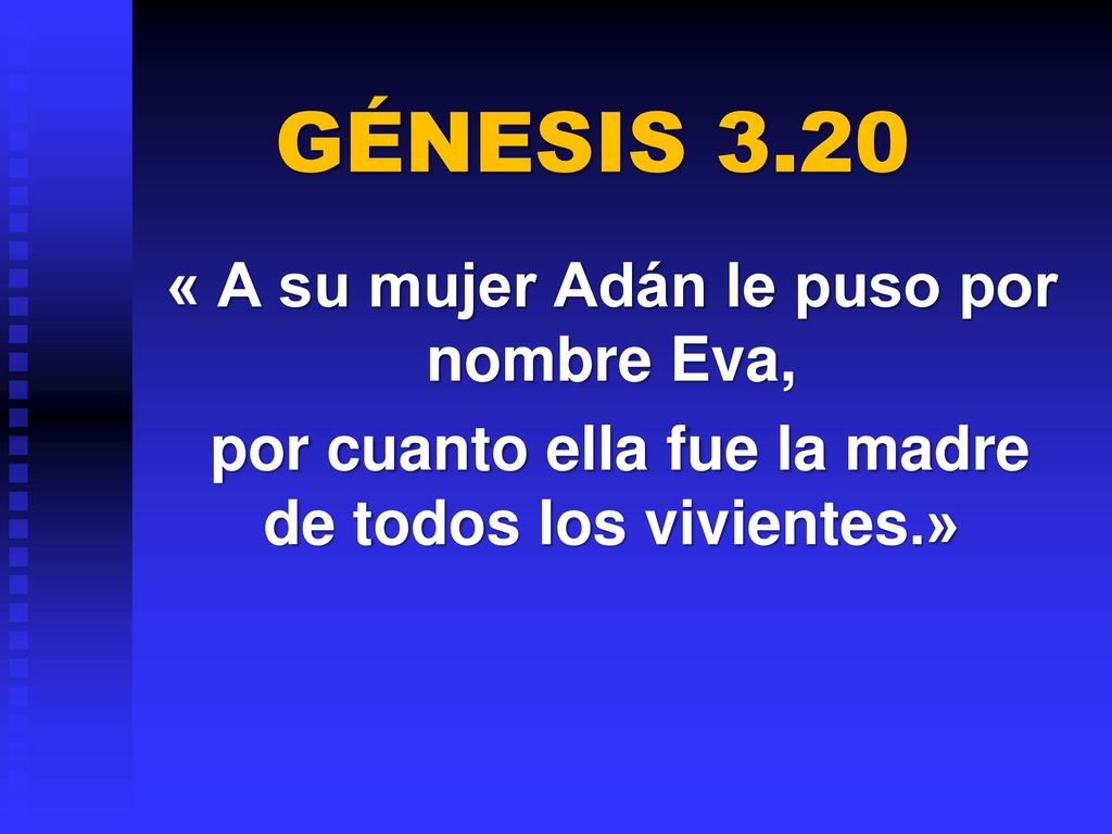 GÉNESIS 3.20 « A su mujer Adán le puso por nombre Eva, por cuanto ella fue la madre de todos los vivientes.»