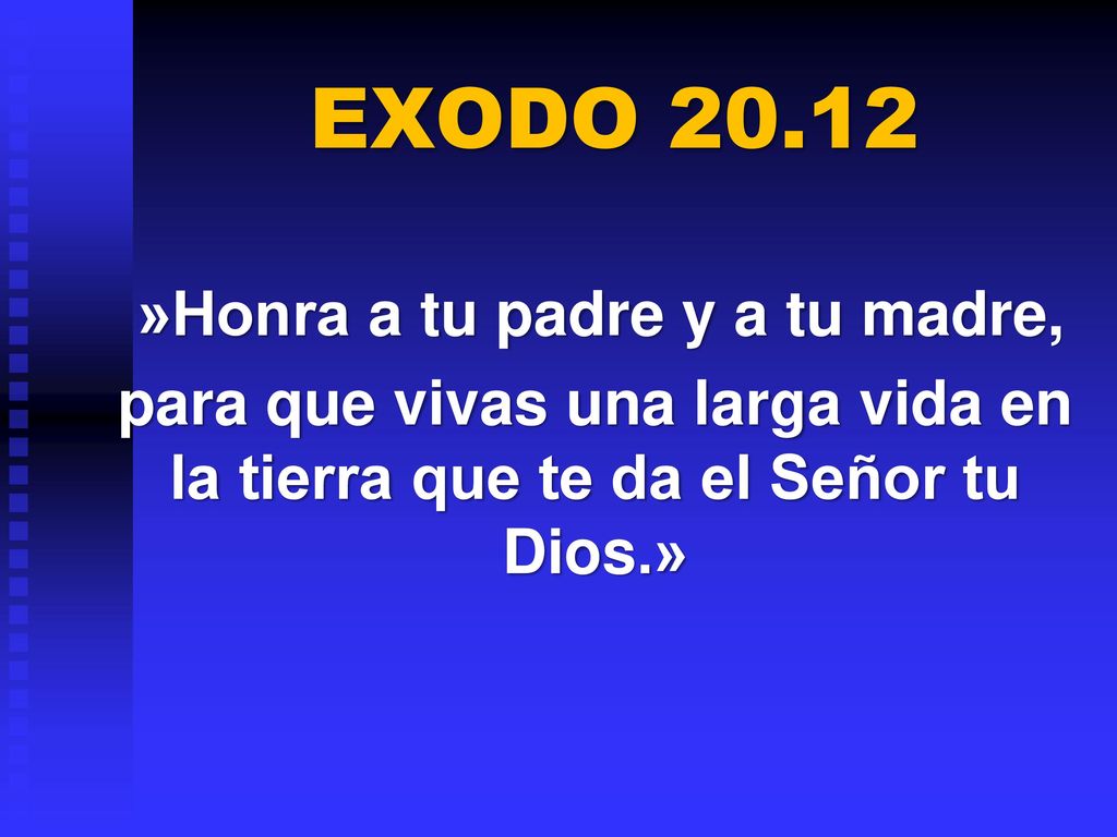 EXODO »Honra a tu padre y a tu madre, para que vivas una larga vida en la tierra que te da el Señor tu Dios.»