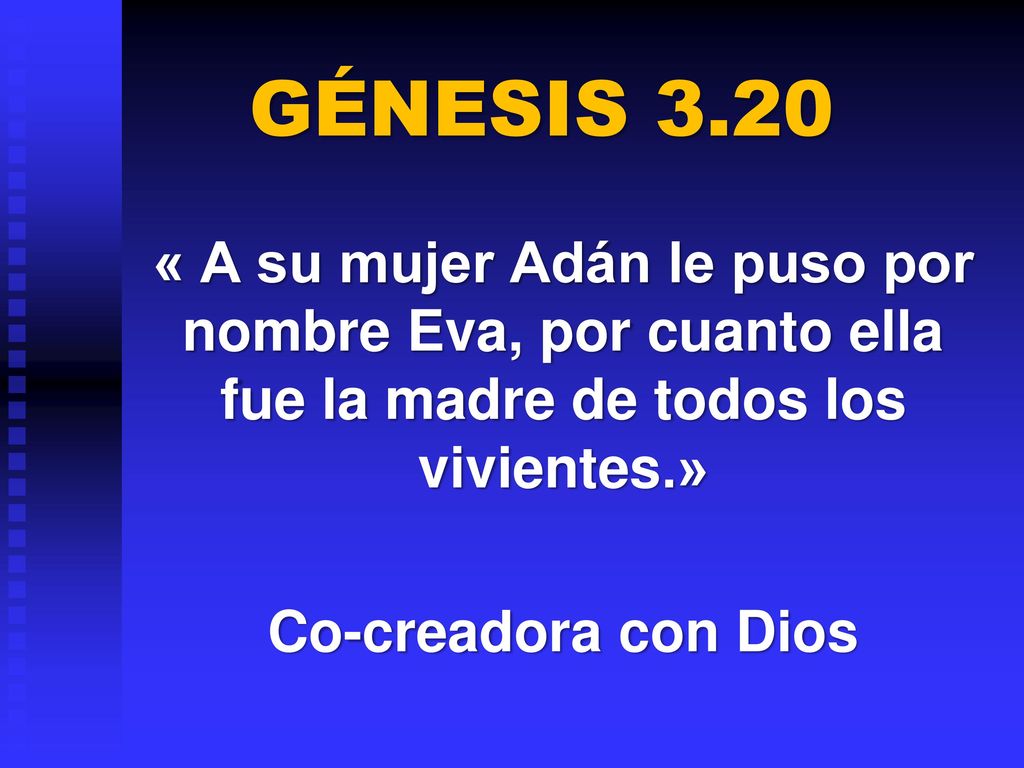 GÉNESIS 3.20 « A su mujer Adán le puso por nombre Eva, por cuanto ella fue la madre de todos los vivientes.» Co-creadora con Dios