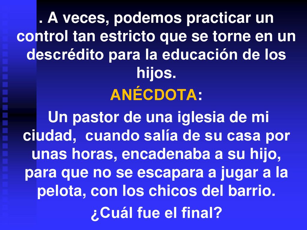 A veces, podemos practicar un control tan estricto que se torne en un descrédito para la educación de los hijos.
