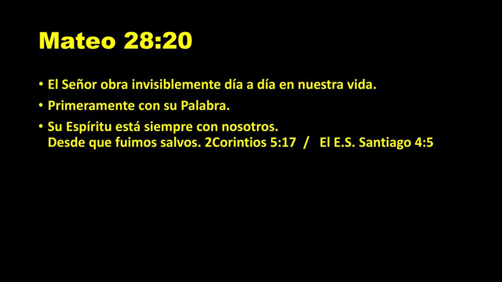 Mateo 28:20 El Señor obra invisiblemente día a día en nuestra vida.
