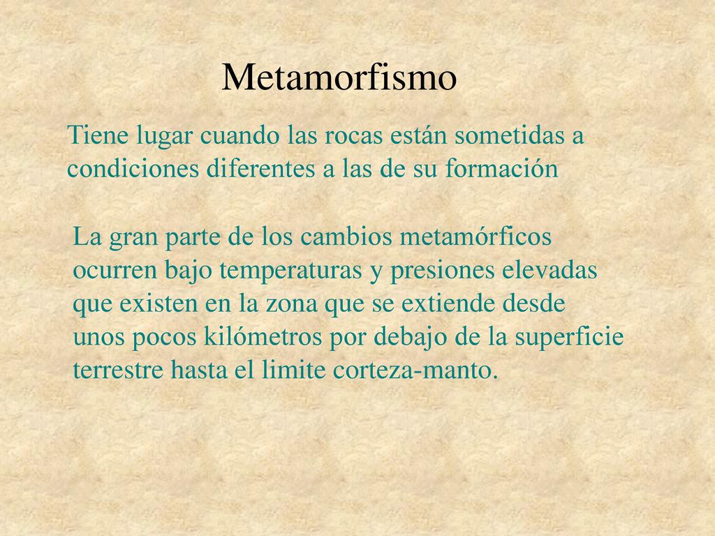 Metamorfismo Tiene lugar cuando las rocas están sometidas a condiciones diferentes a las de su formación.
