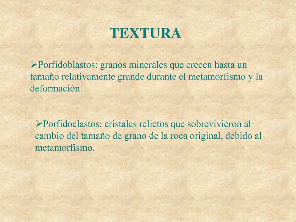 TEXTURA Porfidoblastos: granos minerales que crecen hasta un tamaño relativamente grande durante el metamorfismo y la deformación.