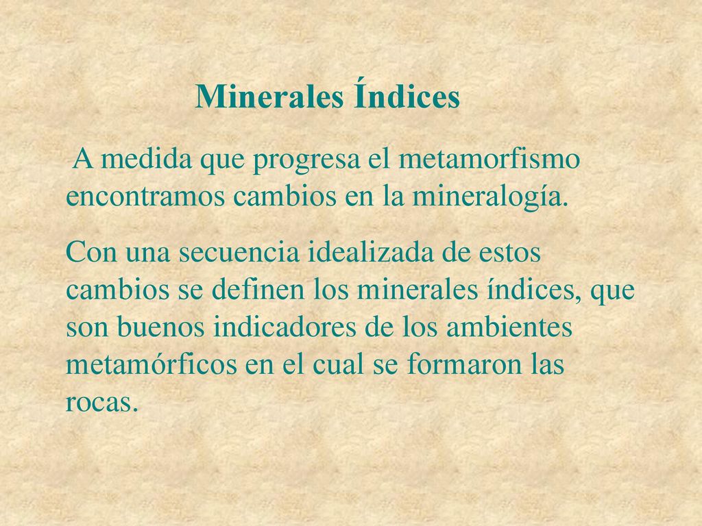 Minerales Índices A medida que progresa el metamorfismo encontramos cambios en la mineralogía.