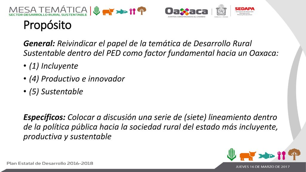 Propósito General: Reivindicar el papel de la temática de Desarrollo Rural Sustentable dentro del PED como factor fundamental hacia un Oaxaca: