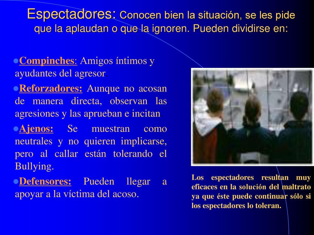 Espectadores: Conocen bien la situación, se les pide que la aplaudan o que la ignoren. Pueden dividirse en: