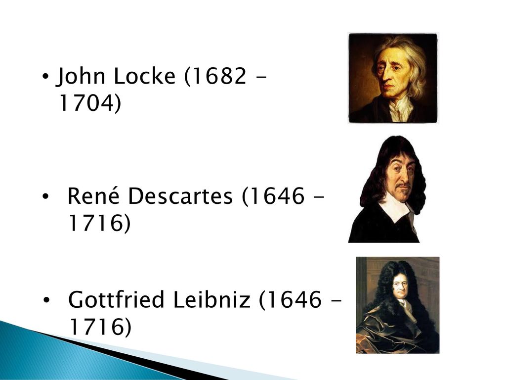 John Locke ( ) René Descartes ( ) Gottfried Leibniz ( )